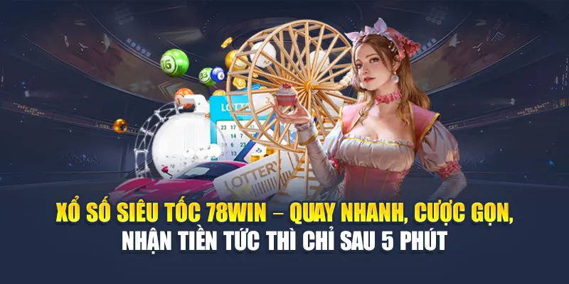 Xổ Số Siêu Tốc 78WIN Quay Mỗi 5 Phút, Thắng Nhanh Gọn 5 Xổ số siêu tốc 78WIN – Quay nhanh, cược gọn, nhận tiền tức thì chỉ sau 5 phút