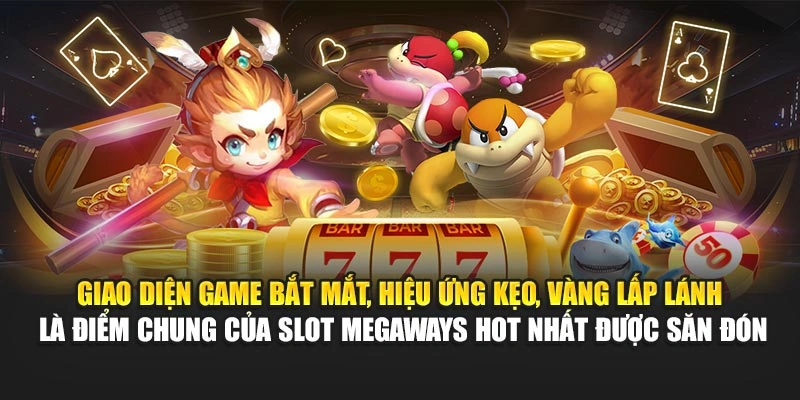 Slot Megaways – Nổ Thưởng Liên Tục, Ăn Dồn Dập Hot Nhất 6 Giao diện game bắt mắt, hiệu ứng kẹo, vàng lấp lánh là điểm chung của slot Megaways hot nhất được săn đón