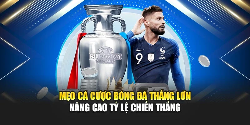 Mẹo Cá Cược Bóng Đá Thắng Lớn Nâng Cao Tỷ Lệ Chiến Thắng