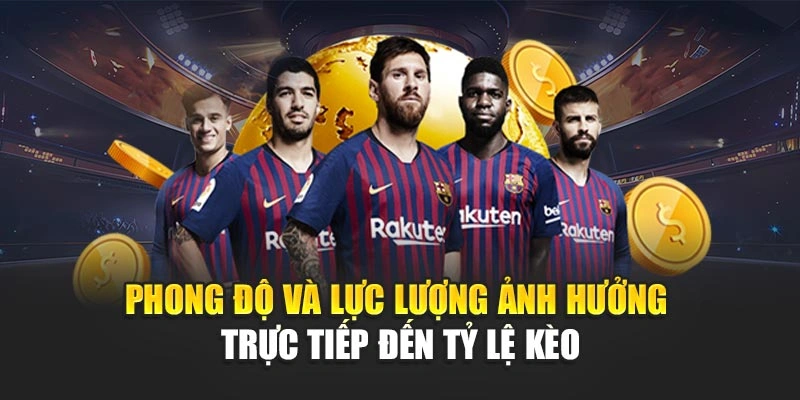 Phong độ và lực lượng ảnh hưởng trực tiếp đến tỷ lệ kèo