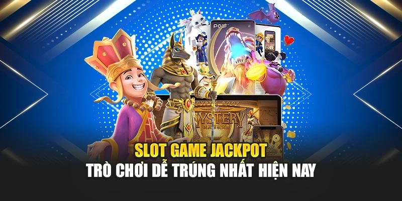 Slot Game Jackpot - Trò Chơi Dễ Trúng Nhất Hiện Nay 4 Slot Game Jackpot - Trò Chơi Dễ Trúng Nhất Hiện Nay
