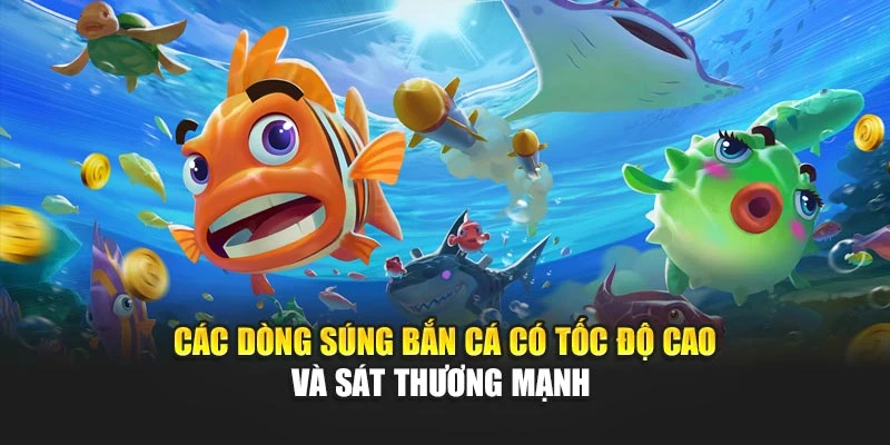 Súng Bắn Cá Tăng Hiệu Quả Săn Thưởng Cho Mỗi Ván Đấu 5 Các dòng súng bắn cá có tốc độ cao và sát thương mạnh